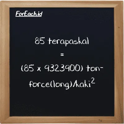Cara konversi terapaskal ke ton-force(long)/kaki<sup>2</sup> (TPa ke LT f/ft<sup>2</sup>): 85 terapaskal (TPa) setara dengan 85 dikalikan dengan 9323900 ton-force(long)/kaki<sup>2</sup> (LT f/ft<sup>2</sup>)